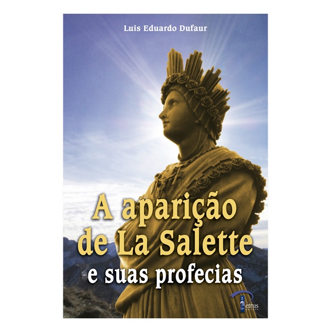 A Aparição de La Salette e suas profecias - Luis Eduardo Dufaur