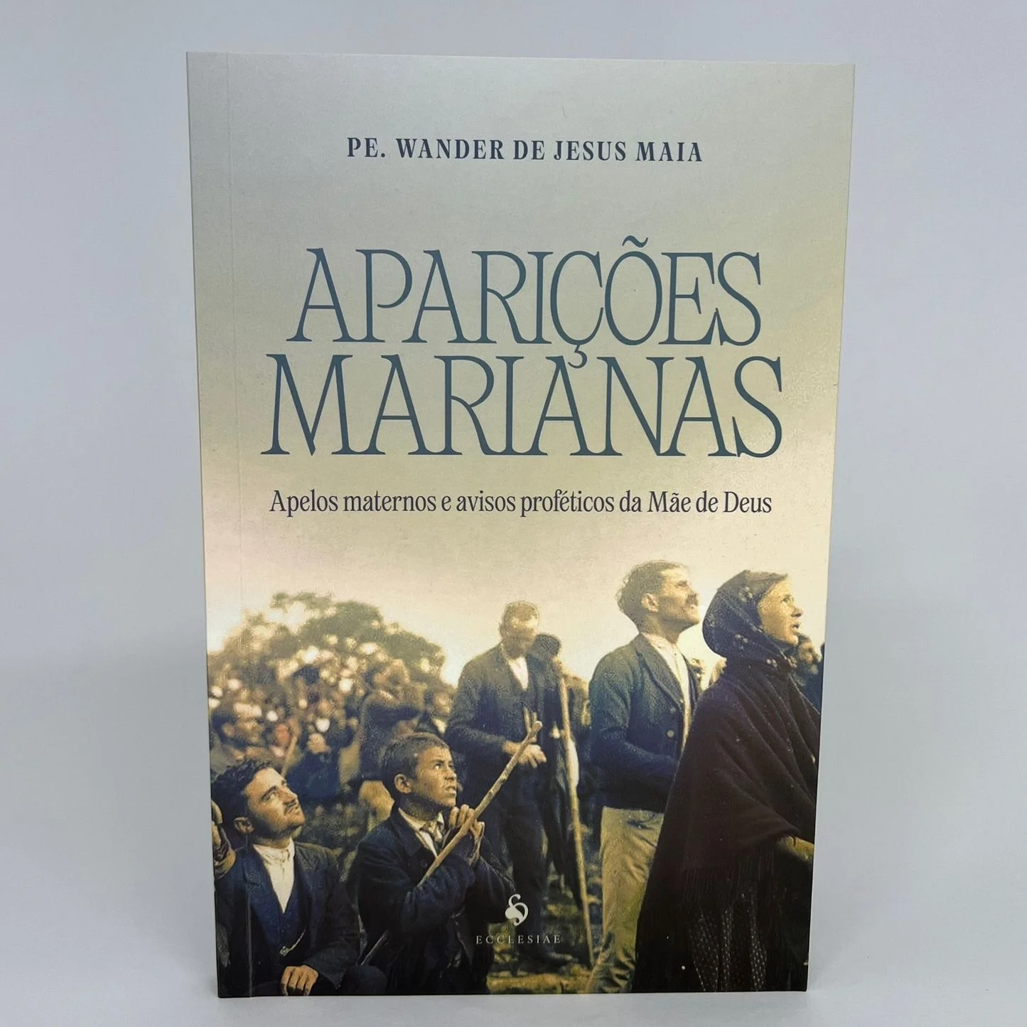 Aparições marianas : apelos maternos e avisos proféticos da Mãe de Deus - Padre Wander de Jesus Maia