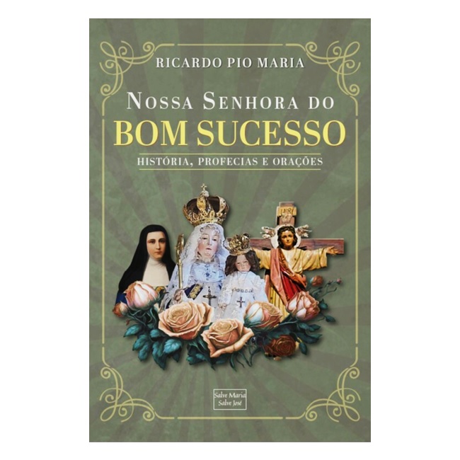 Nossa Senhora do Bom Sucesso - História, Profecias e Orações - Ricardo Pio Maria