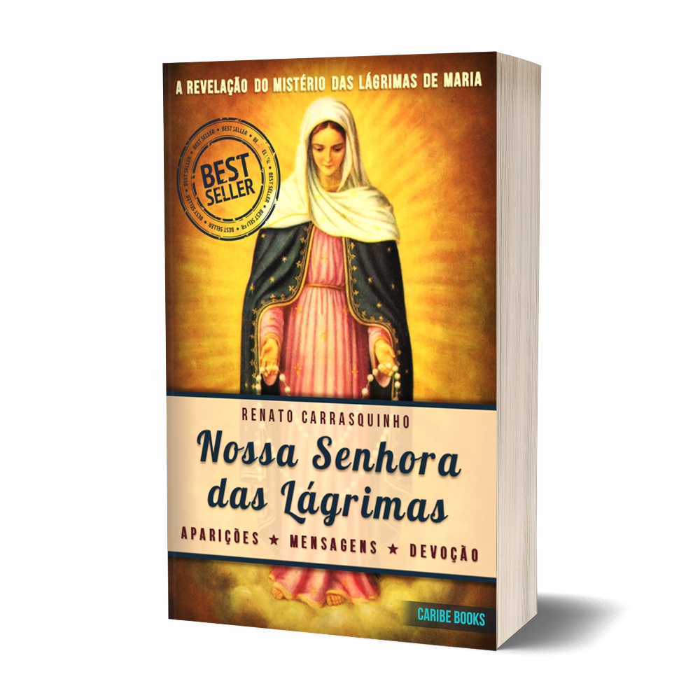 Libro de Nuestra Señora de las Lágrimas - apariciones marianas, mensajes de la Virgen María y la devoción - Renato Carrasquinho