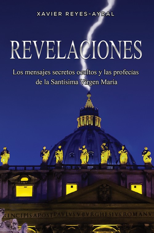 Revelaciones: Los mensajes secretos ocultos y las profecías de la Santísima Virgen María - Xavier Reyes-Ayral